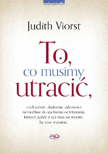 To, co musimy utracić, czyli miłość, złudzenia, zależności niemożliwe od spełnienia oczekiwania, których każdy z nas musi się wyrzec, by móc wzrastać